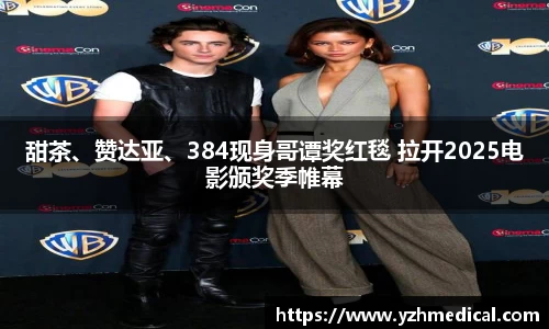 星空·体育：甜茶、赞达亚、384现身哥谭奖红毯 拉开2025电影颁奖季帷幕